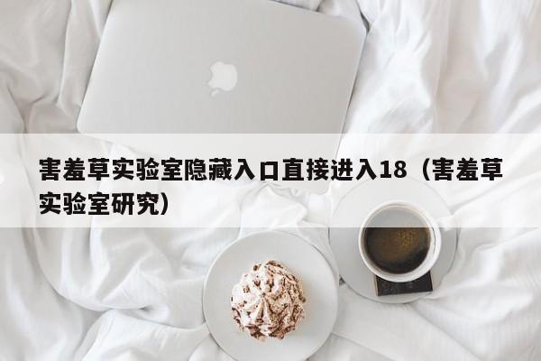 害羞草实验室隐藏入口直接进入18(害羞草实验室研究)