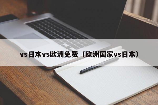 vs日本vs欧洲免费(欧洲国家vs日本)