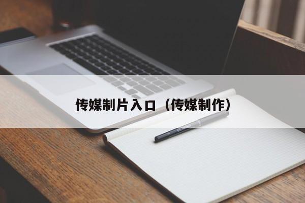 传媒制片入口(传媒制作)