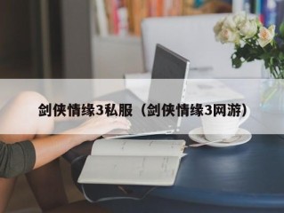 剑侠情缘3私服（剑侠情缘3网游）