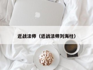 近战法师（近战法师刘海柱）