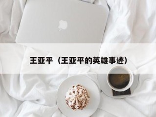 王亚平（王亚平的英雄事迹）