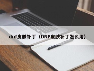 dnf皮肤补丁（DNF皮肤补丁怎么用）