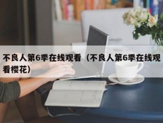 不良人第6季在线观看（不良人第6季在线观看樱花）