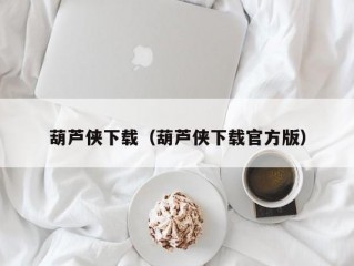 葫芦侠下载（葫芦侠下载官方版）