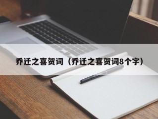 乔迁之喜贺词（乔迁之喜贺词8个字）