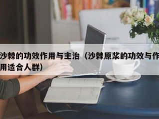 沙棘的功效作用与主治（沙棘原浆的功效与作用适合人群）