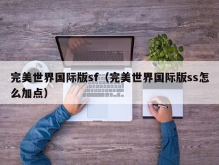 完美世界国际版sf（完美世界国际版ss怎么加点）