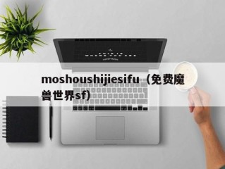 moshoushijiesifu（免费魔兽世界sf）