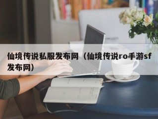 仙境传说私服发布网（仙境传说ro手游sf发布网）