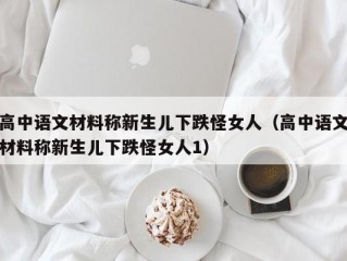 高中语文材料称新生儿下跌怪女人（高中语文材料称新生儿下跌怪女人1）