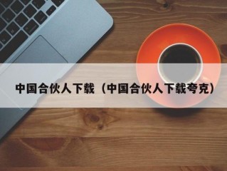 中国合伙人下载（中国合伙人下载夸克）