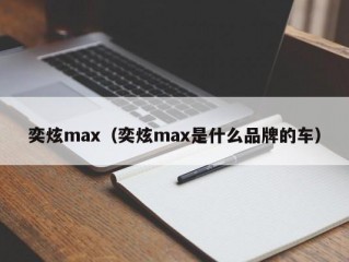 奕炫max（奕炫max是什么品牌的车）