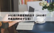 2023年7月最吉利的日子（2023年7月最吉利的日子入宅）