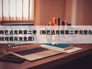 斯巴达克斯第二季（斯巴达克斯第二季完整在线观看高清免费）