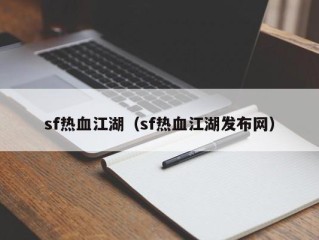 sf热血江湖（sf热血江湖发布网）