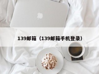 139邮箱（139邮箱手机登录）