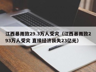 江西暴雨致29.3万人受灾（江西暴雨致293万人受灾 直接经济损失23亿元）