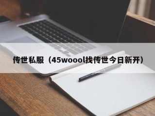 传世私服（45woool找传世今日新开）