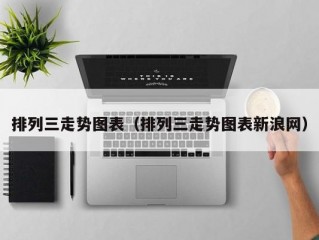 排列三走势图表（排列三走势图表新浪网）