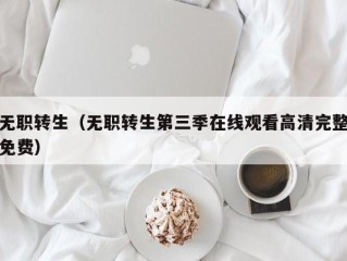 无职转生（无职转生第三季在线观看高清完整免费）