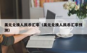 美元兑换人民币汇率（美元兑换人民币汇率预测）