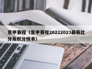 意甲赛程（意甲赛程20222023最新比分及积分榜单）