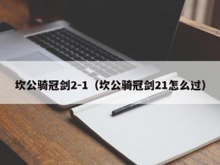 坎公骑冠剑2-1（坎公骑冠剑21怎么过）