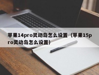 苹果14pro灵动岛怎么设置（苹果15pro灵动岛怎么设置）