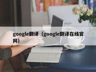 google翻译（google翻译在线官网）