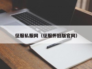 征服私服网（征服怀旧版官网）