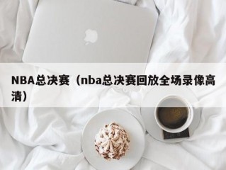 NBA总决赛（nba总决赛回放全场录像高清）