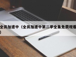 全员加速中（全员加速中第二季全集免费观看）