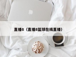 直播8（直播8篮球在线直播）