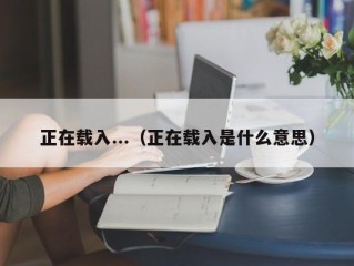 正在载入...（正在载入是什么意思）