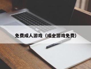 免费成人游戏（成全游戏免费）