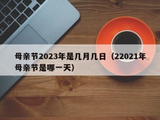 母亲节2023年是几月几日（22021年母亲节是哪一天）