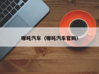 哪吒汽车（哪吒汽车官网）