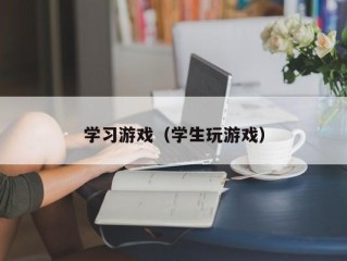 学习游戏（学生玩游戏）