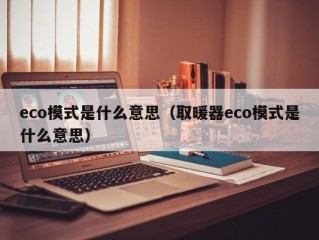 eco模式是什么意思（取暖器eco模式是什么意思）