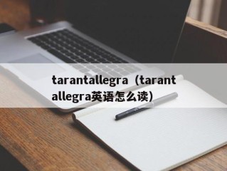 tarantallegra（tarantallegra英语怎么读）