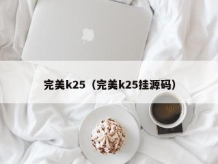 完美k25（完美k25挂源码）