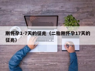 刚怀孕1-7天的征兆（二胎刚怀孕17天的征兆）