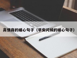 高情商的暖心句子（早安问候的暖心句子）