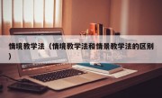 情境教学法（情境教学法和情景教学法的区别）