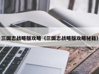 三国志战略版攻略（三国志战略版攻略秘籍）