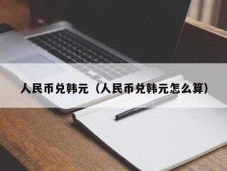 人民币兑韩元（人民币兑韩元怎么算）