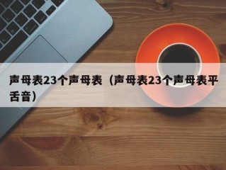 声母表23个声母表（声母表23个声母表平舌音）