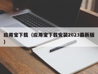 应用宝下载（应用宝下载安装2023最新版）