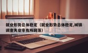 就业形势总体稳定（就业形势总体稳定,城镇调查失业率有所回落）